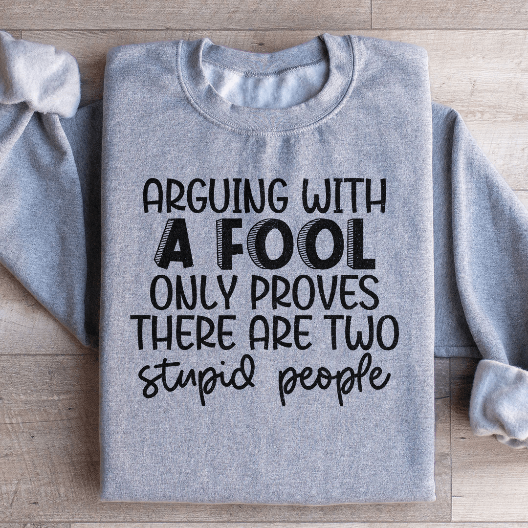 Arguing With A Fool Sweatshirt - Concordia Style Boutique