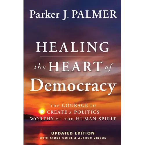 Healing the Heart of Democracy: The Courage to Create a Politics Worthy of the Human Spirit - Hardcover - Concordia Style Boutique
