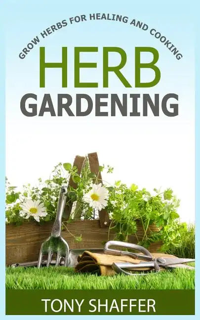 Herb Gardening - Grow Herbs For Healing And Cooking - Paperback - Concordia Style Boutique