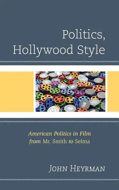Politics, Hollywood Style: American Politics in Film from Mr. Smith to Selma - Hardcover - Concordia Style Boutique