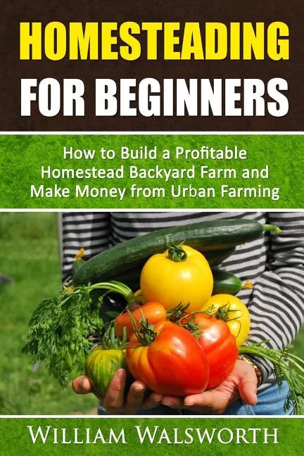 Homesteading For Beginners: How To Build A Profitable Homestead Backyard Farm and Make Money From Urban Farming - Paperback - Concordia Style Boutique