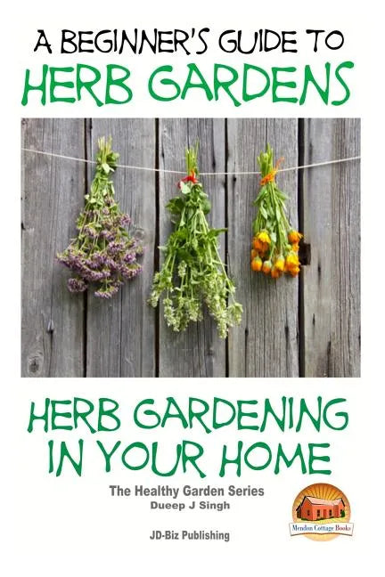 A Beginners Guide to Herb Gardens: Herb Gardening in Your Home - Paperback - Concordia Style Boutique