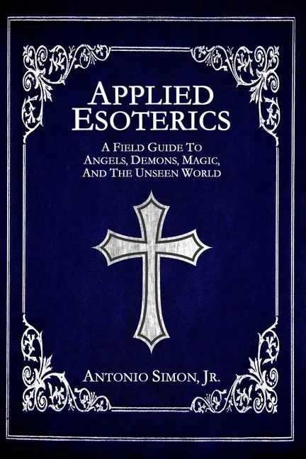 Applied Esoterics: A Field Guide to Angels, Demons, Magic, and the Unseen World - Paperback - Concordia Style Boutique