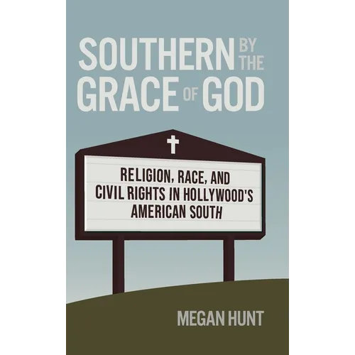 Southern by the Grace of God: Religion, Race, and Civil Rights in Hollywood's American South - Hardcover - Concordia Style Boutique