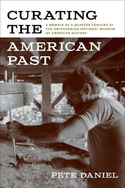 Curating the American Past: A Memoir of a Quarter Century at the Smithsonian National Museum of American History - Paperback - Concordia Style Boutique