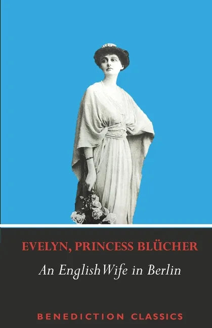 An English Wife in Berlin: A Private Memoir of Events, Politics and Daily Life in Germany Throughout the War and the Social Revolution of 1918 - Paperback - Concordia Style Boutique