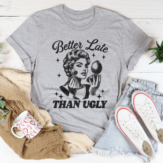 Better Late Than Ugly Tee - Concordia Style Boutique