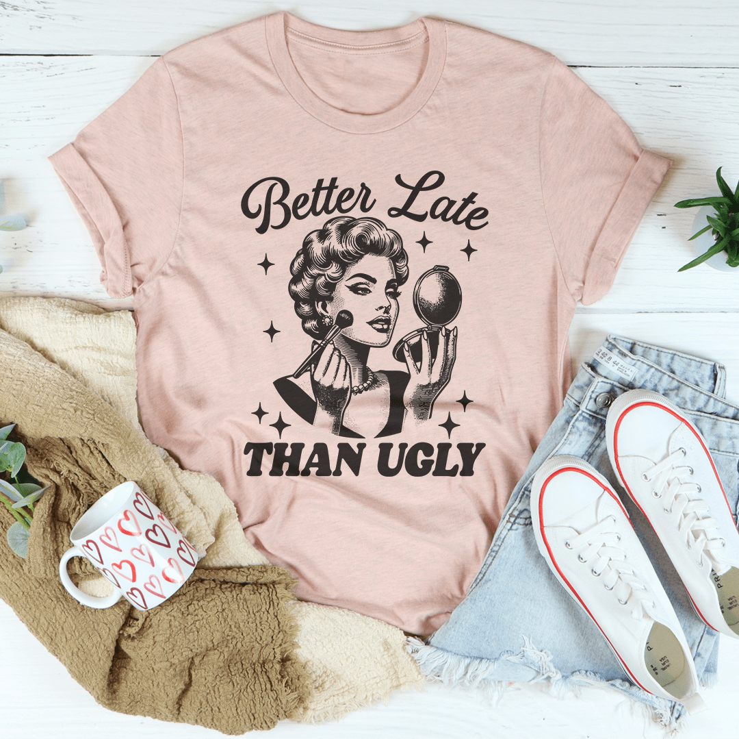 Better Late Than Ugly Tee - Concordia Style Boutique