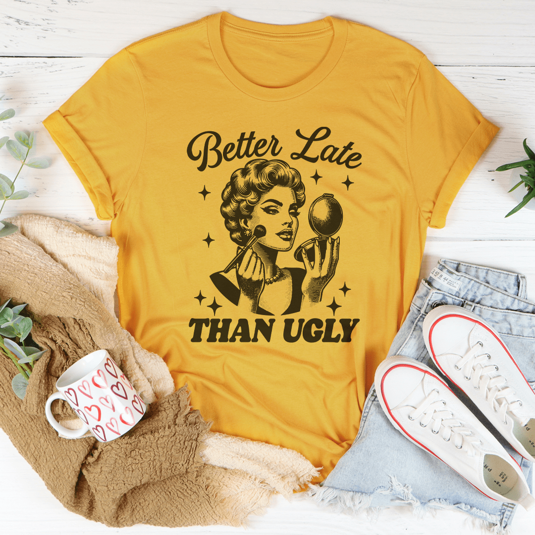Better Late Than Ugly Tee - Concordia Style Boutique