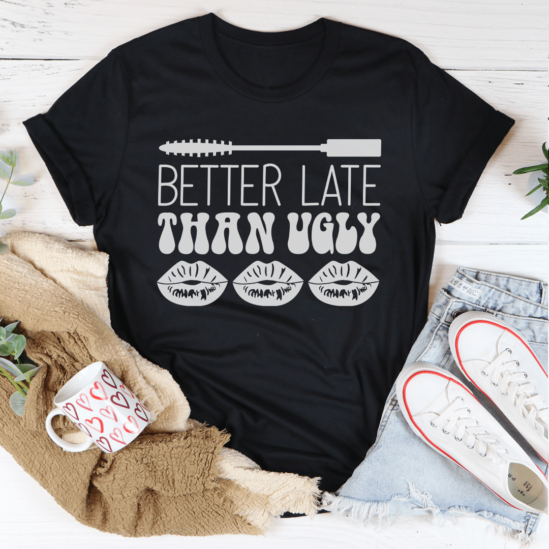 Better Late Than Ugly Tee - Concordia Style Boutique