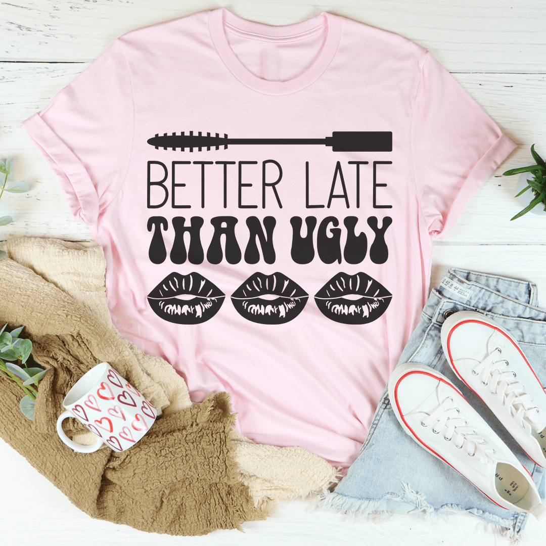 Better Late Than Ugly Tee - Concordia Style Boutique
