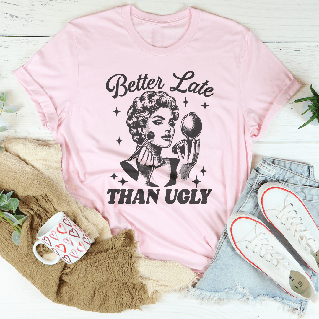 Better Late Than Ugly Tee - Concordia Style Boutique