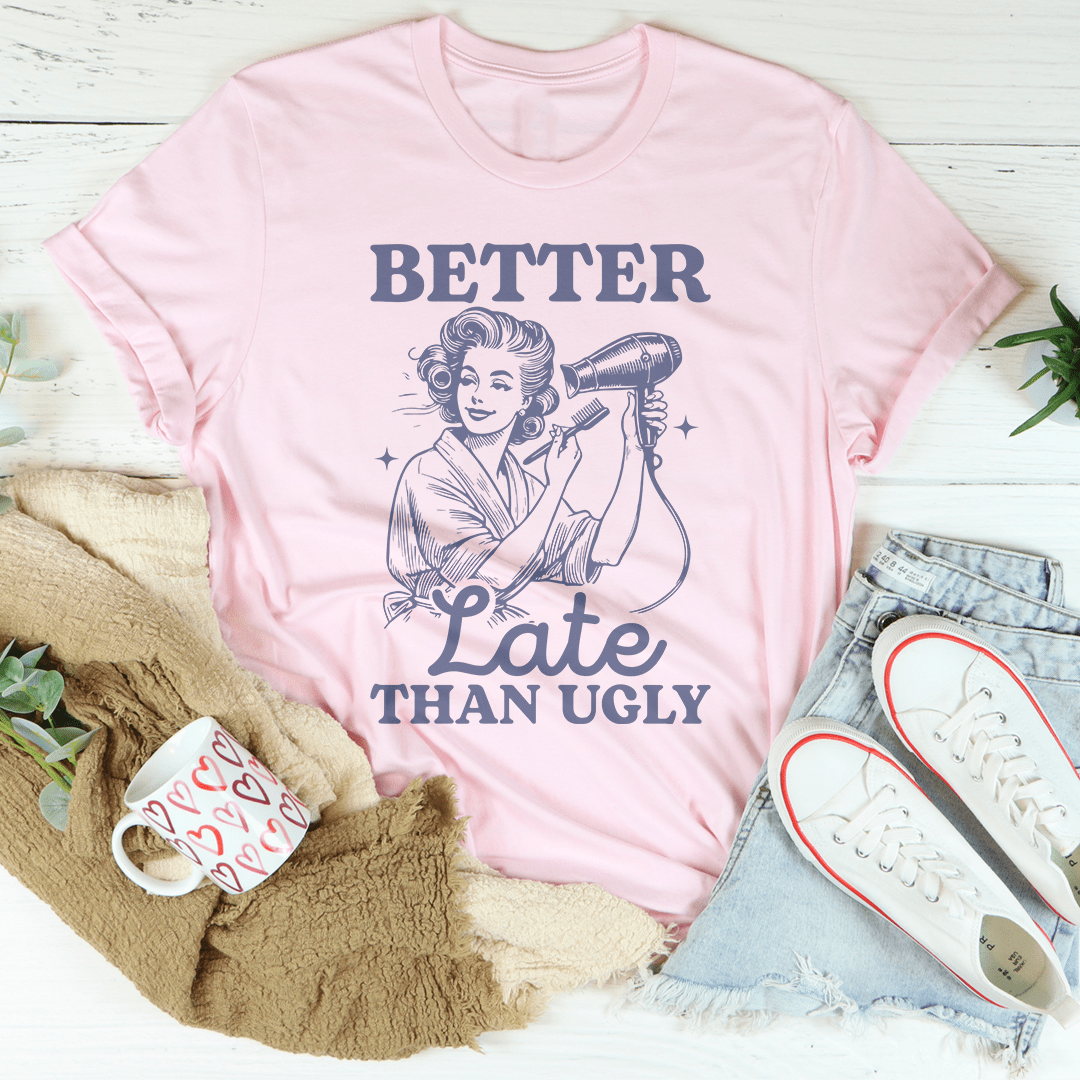 Better Late Than Ugly Tee - Concordia Style Boutique