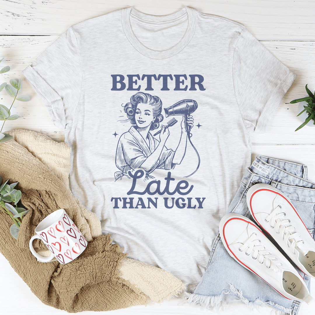 Better Late Than Ugly Tee - Concordia Style Boutique