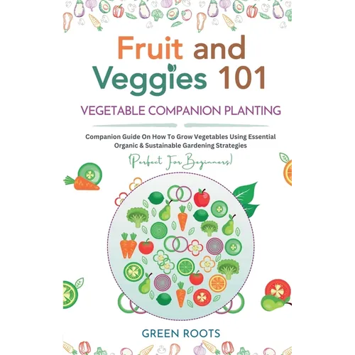Fruit and Veggies 101 - Vegetable Companion Planting: Companion Guide On How To Grow Vegetables Using Essential, Organic & Sustainable Gardening Strat - Paperback - Concordia Style Boutique