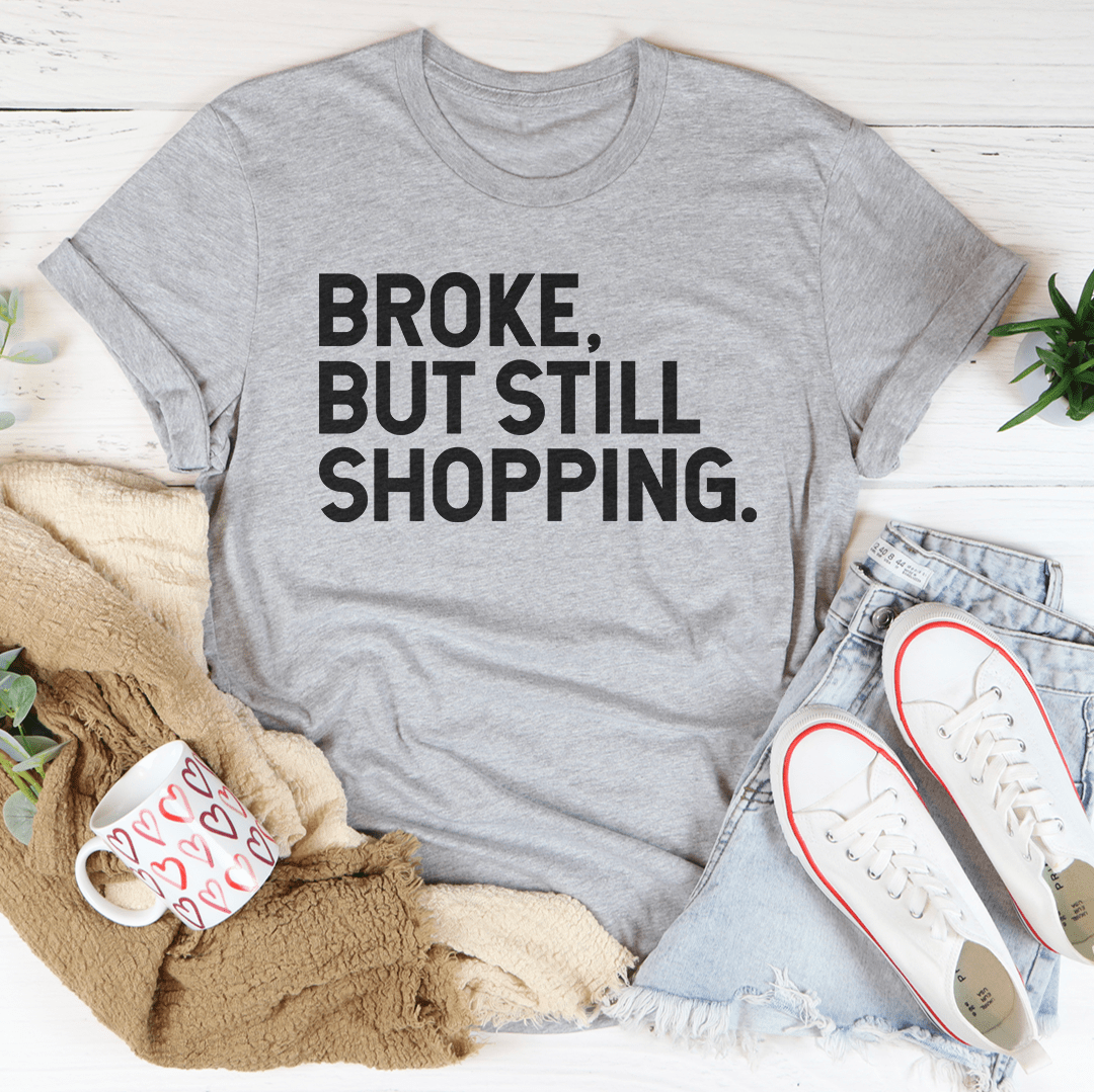 Broke But Still Shopping Tee - Concordia Style Boutique