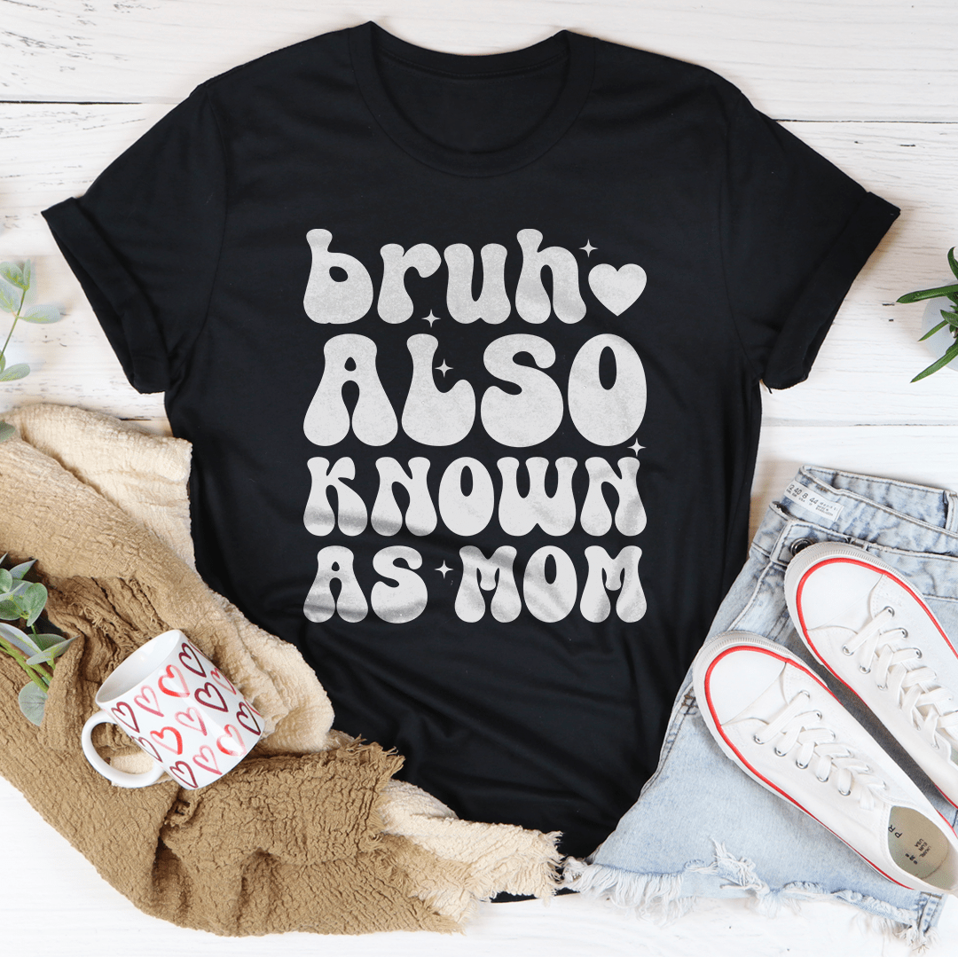 Bruh Also Known As Mom Tee - Concordia Style Boutique