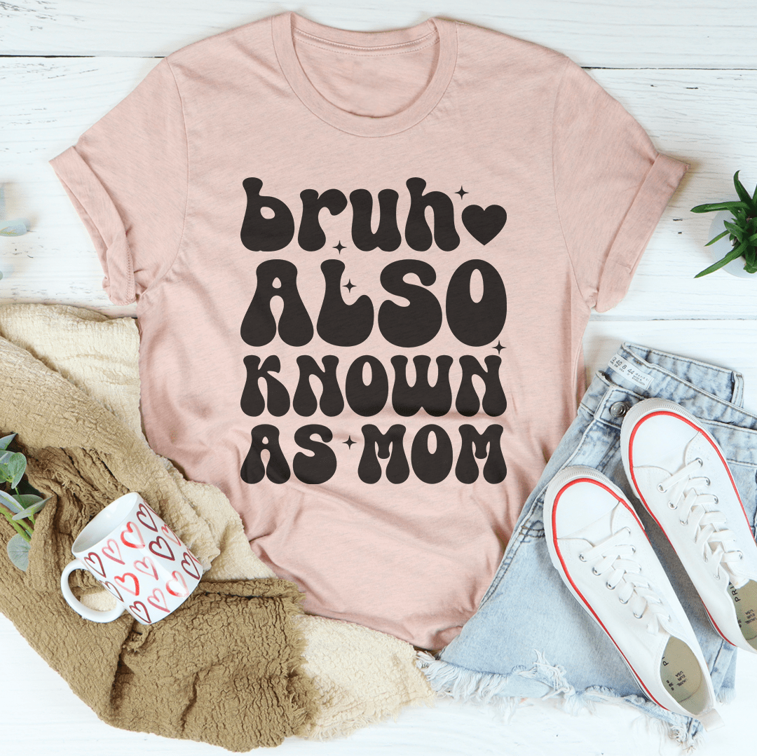 Bruh Also Known As Mom Tee - Concordia Style Boutique