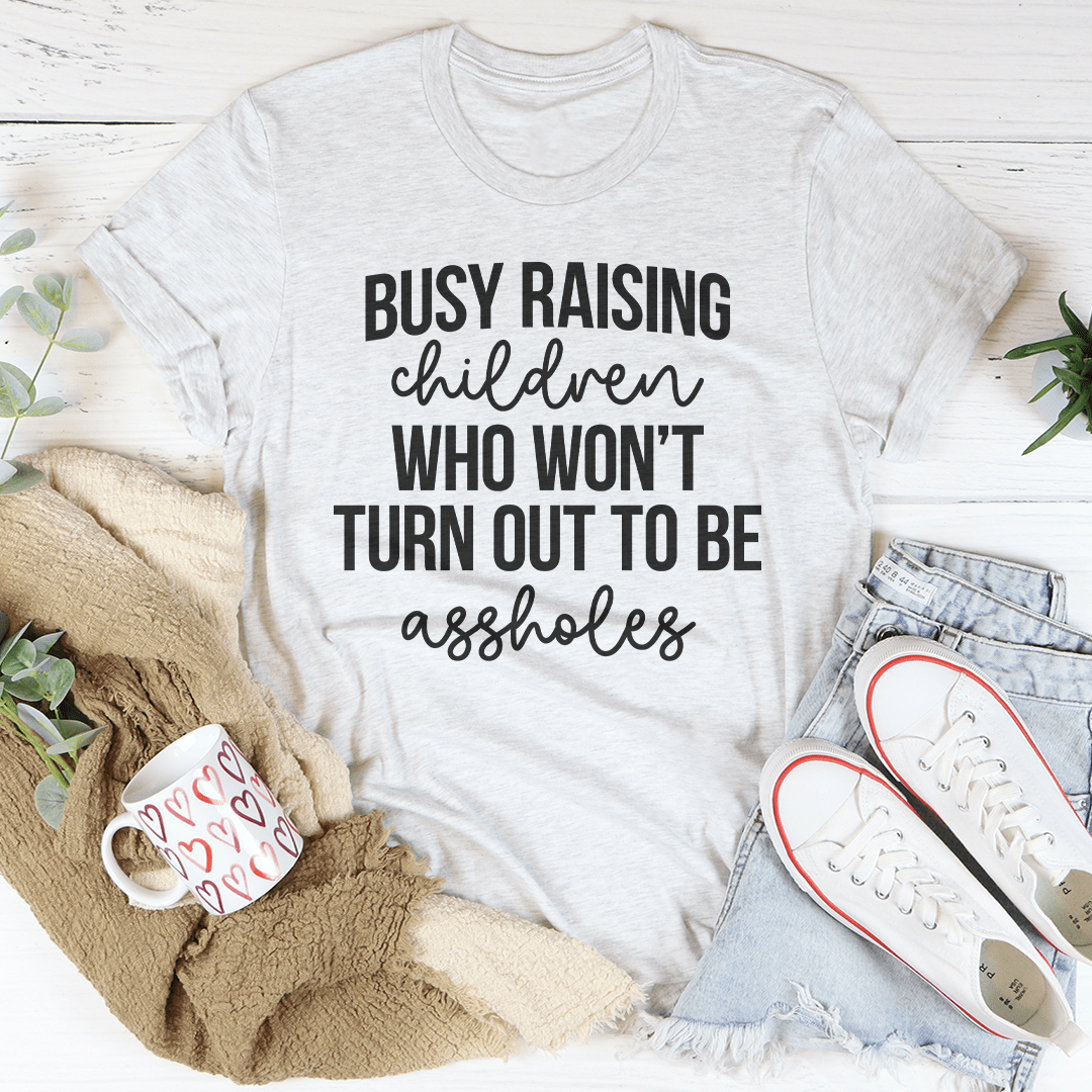 Busy Raising Children Who Won’t Turn Out Tee - Concordia Style Boutique