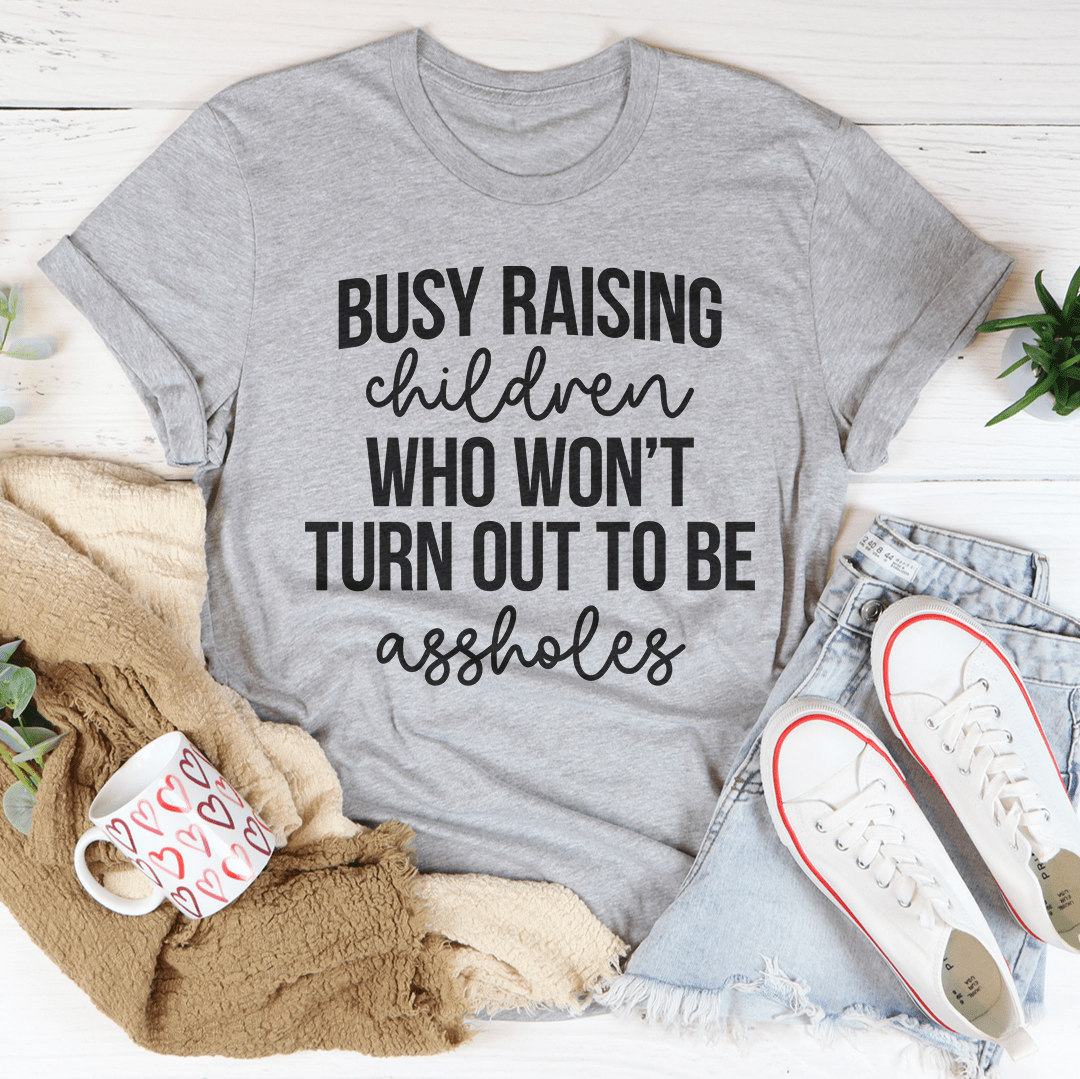 Busy Raising Children Who Won’t Turn Out Tee - Concordia Style Boutique