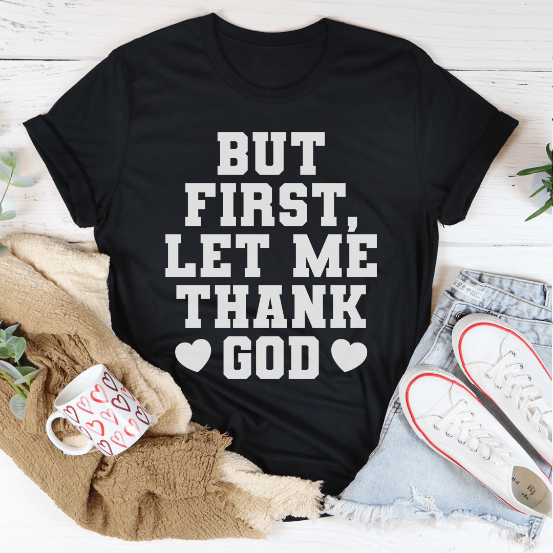 But First Let Me Thank God Tee - Concordia Style Boutique