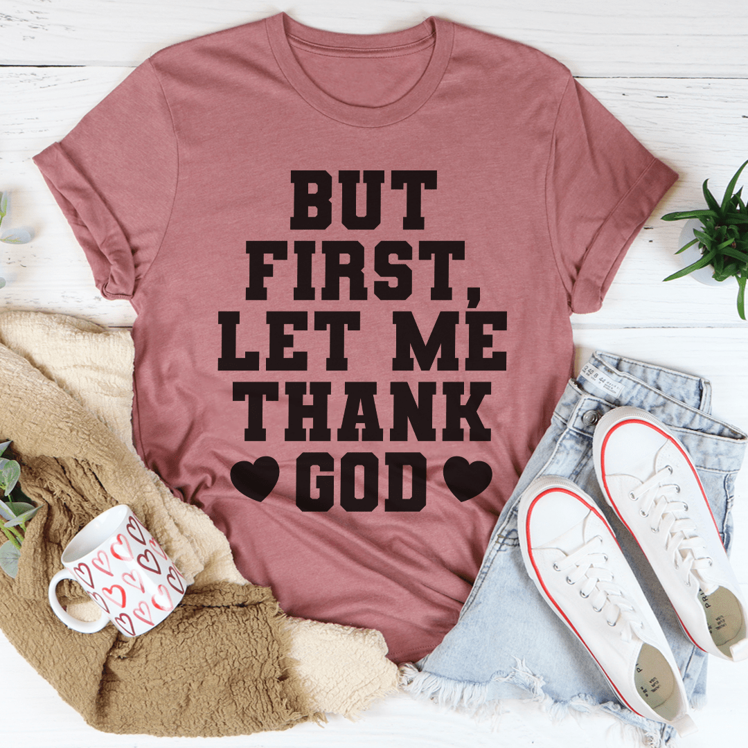 But First Let Me Thank God Tee - Concordia Style Boutique
