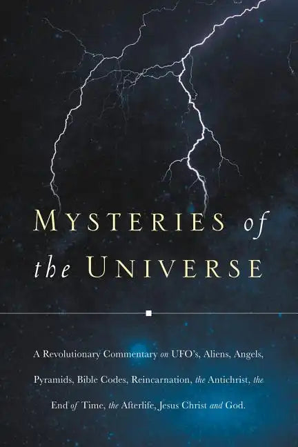 Mysteries of the Universe: A Revolutionary Commentary on UFOs, Aliens, Angels, Pyramids, Bible Codes, Reincarnation, the Antichrist, the End of T - Paperback - Concordia Style Boutique