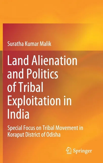 Land Alienation and Politics of Tribal Exploitation in India: Special Focus on Tribal Movement in Koraput District of Odisha - Hardcover - Concordia Style Boutique