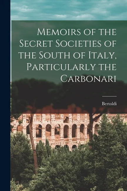 Memoirs of the Secret Societies of the South of Italy, Particularly the Carbonari - Paperback - Concordia Style Boutique