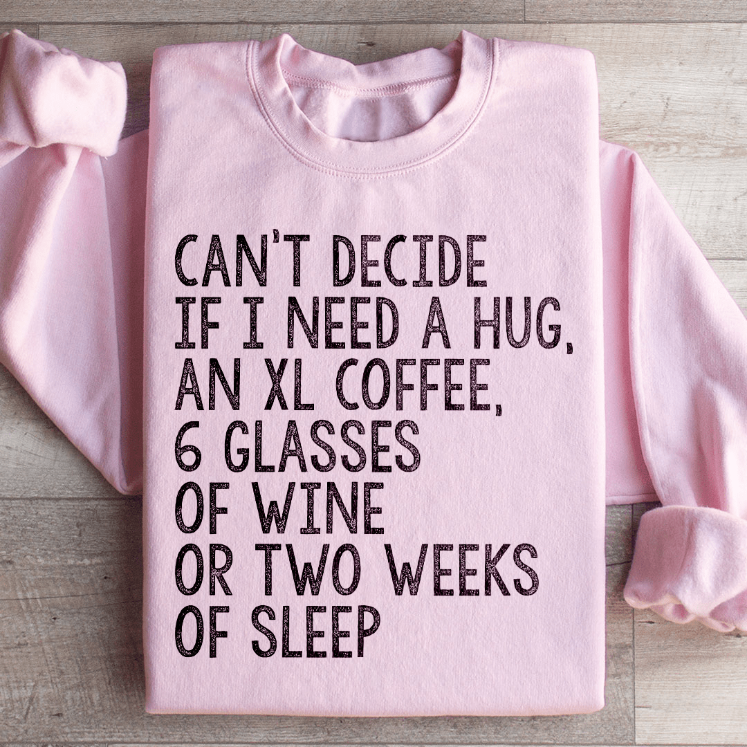 Can't Decide If I Need A Hug An XL Coffee 6 Glasses Of Wine Sweatshirt - Concordia Style Boutique