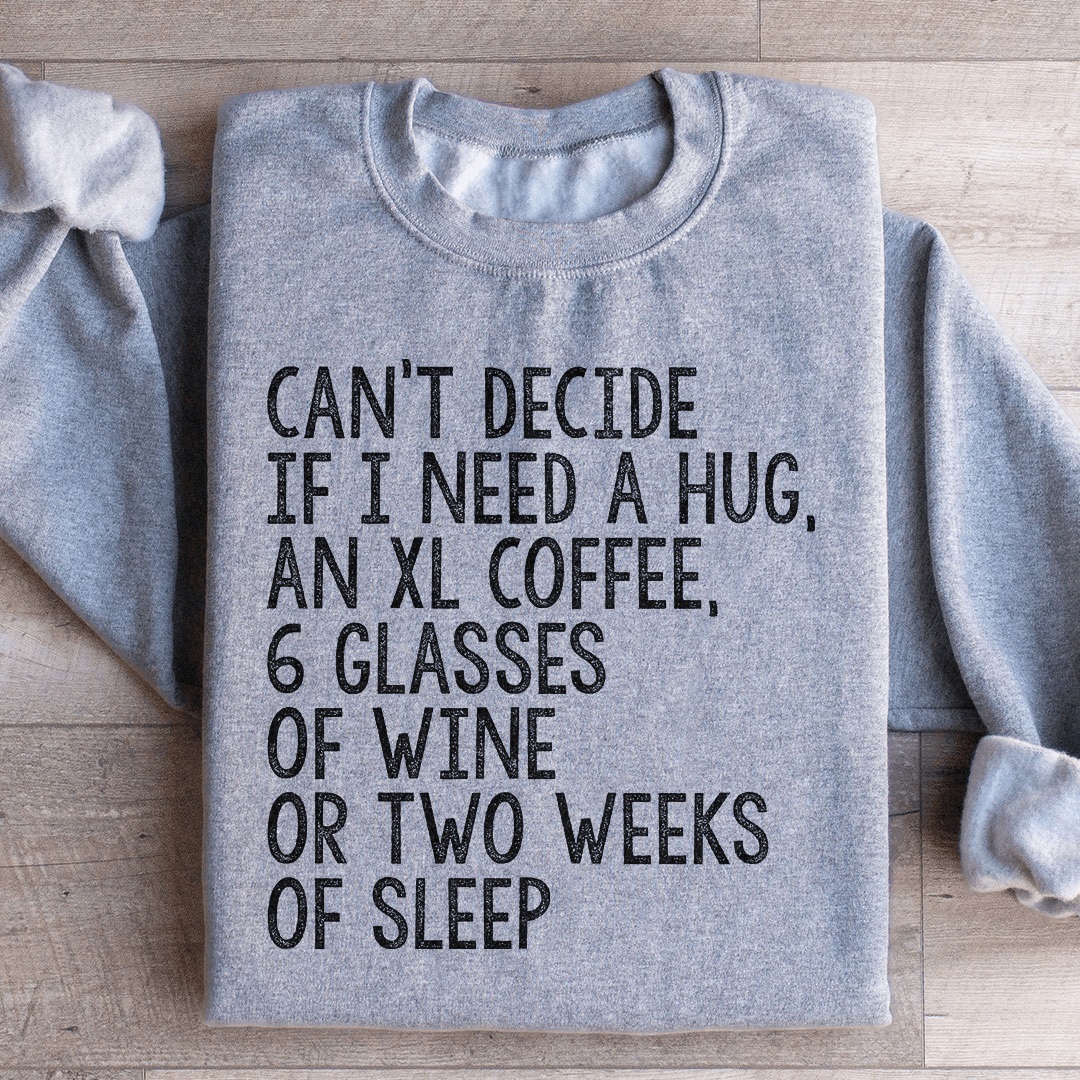 Can't Decide If I Need A Hug An XL Coffee 6 Glasses Of Wine Sweatshirt - Concordia Style Boutique