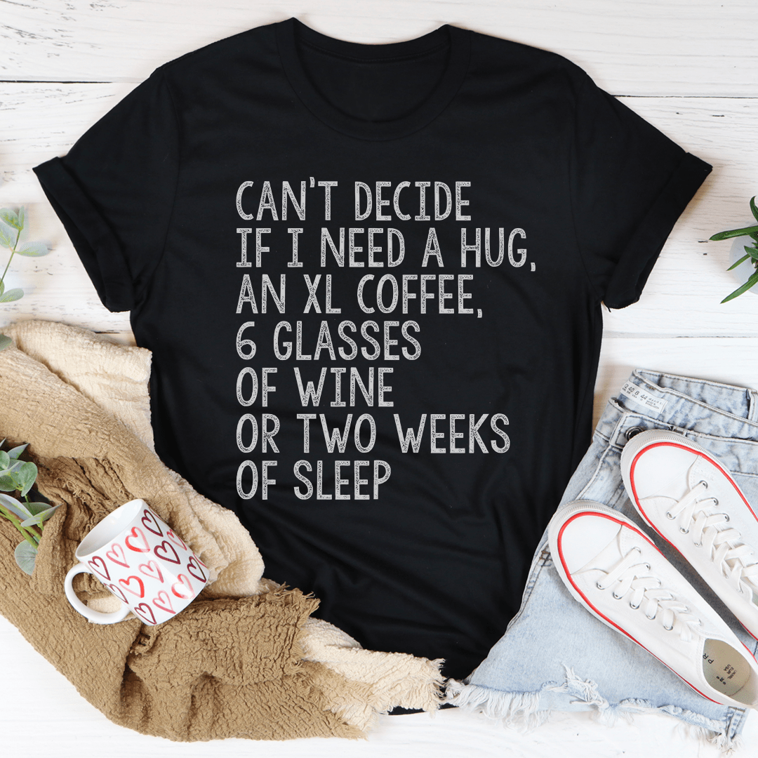 Can't Decide If I Need A Hug An XL Coffee 6 Glasses Of Wine Tee - Concordia Style Boutique