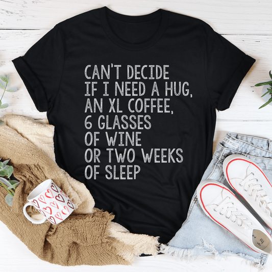 Can't Decide If I Need A Hug An XL Coffee 6 Glasses Of Wine Tee - Concordia Style Boutique