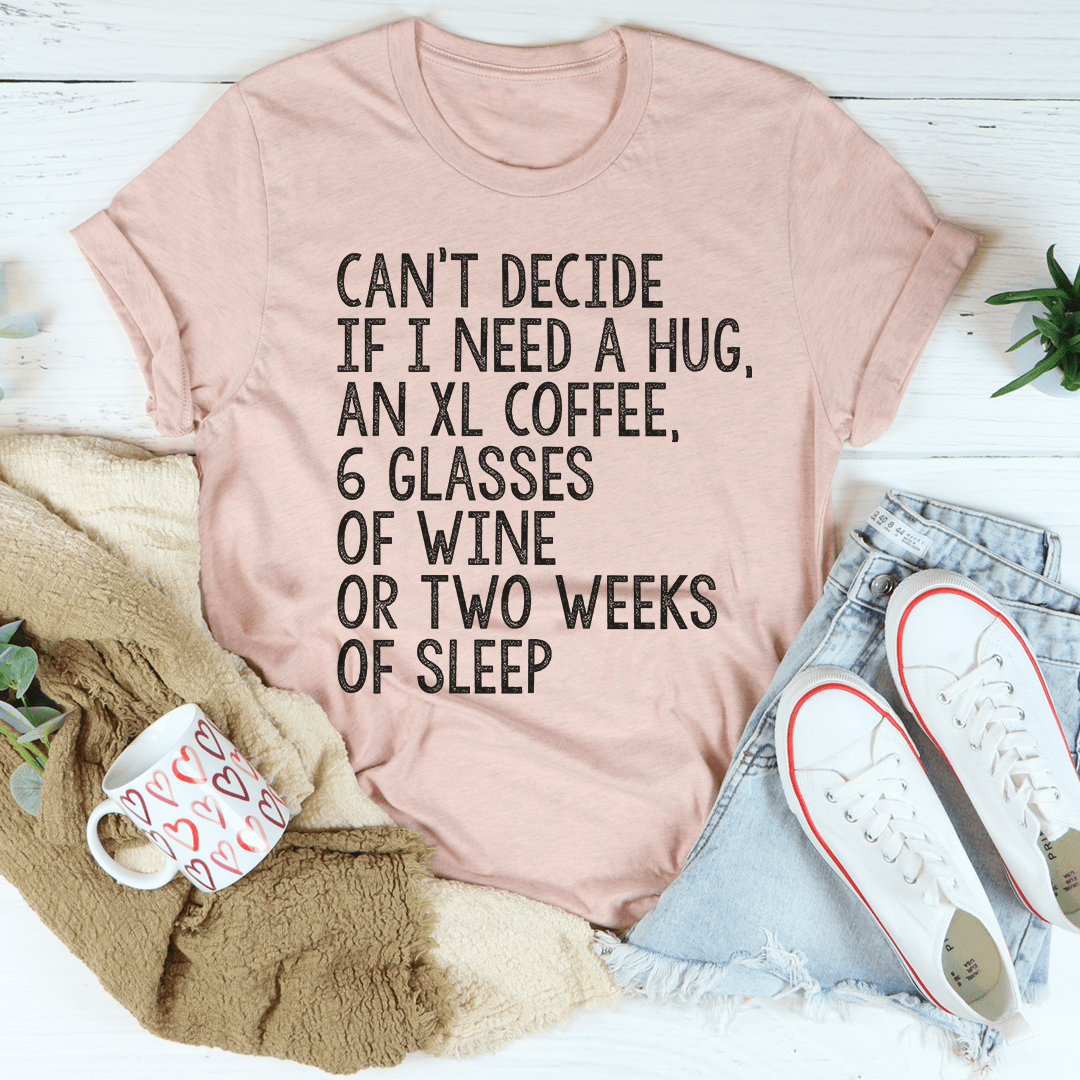 Can't Decide If I Need A Hug An XL Coffee 6 Glasses Of Wine Tee - Concordia Style Boutique