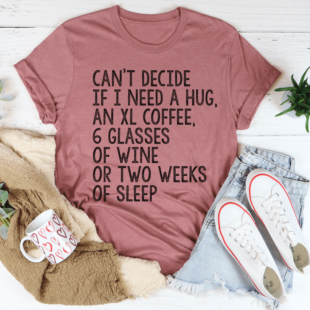 Can't Decide If I Need A Hug An XL Coffee 6 Glasses Of Wine Tee - Concordia Style Boutique