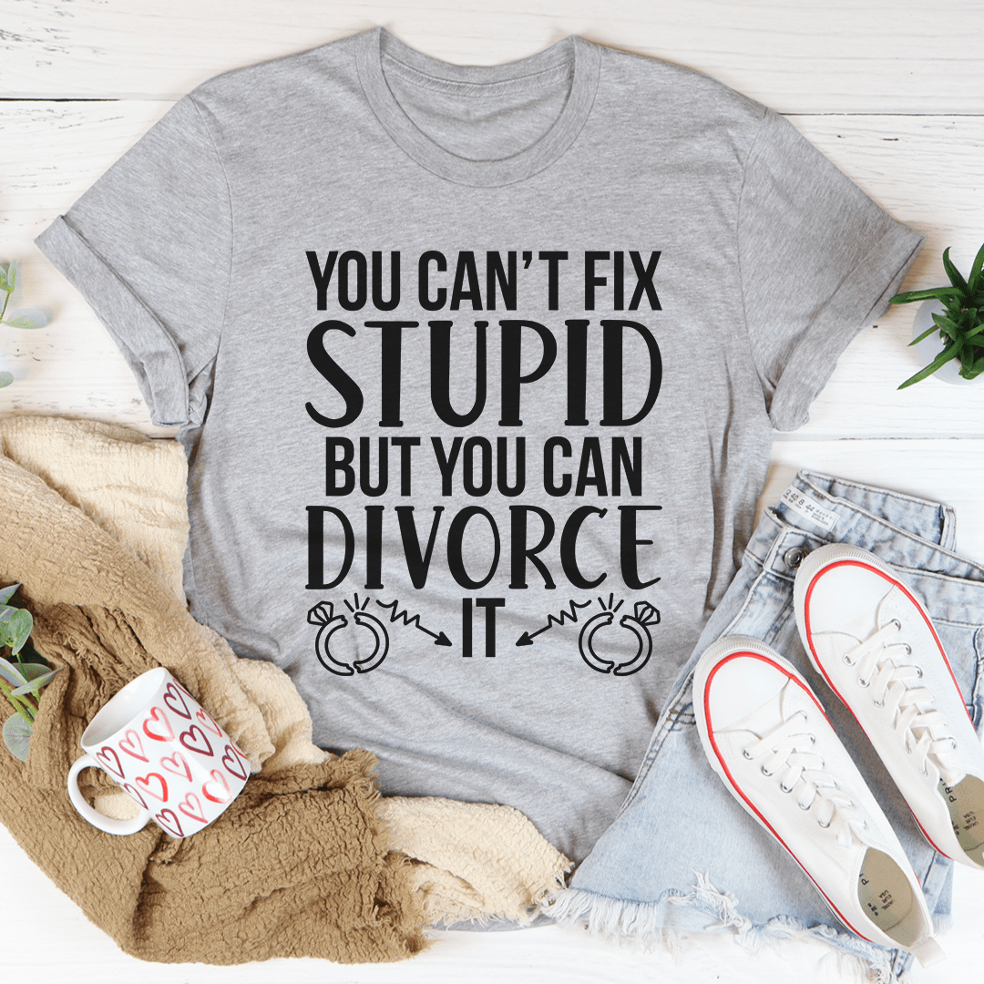 Can't Fix Stupid But You Can Divorce Tee - Concordia Style Boutique