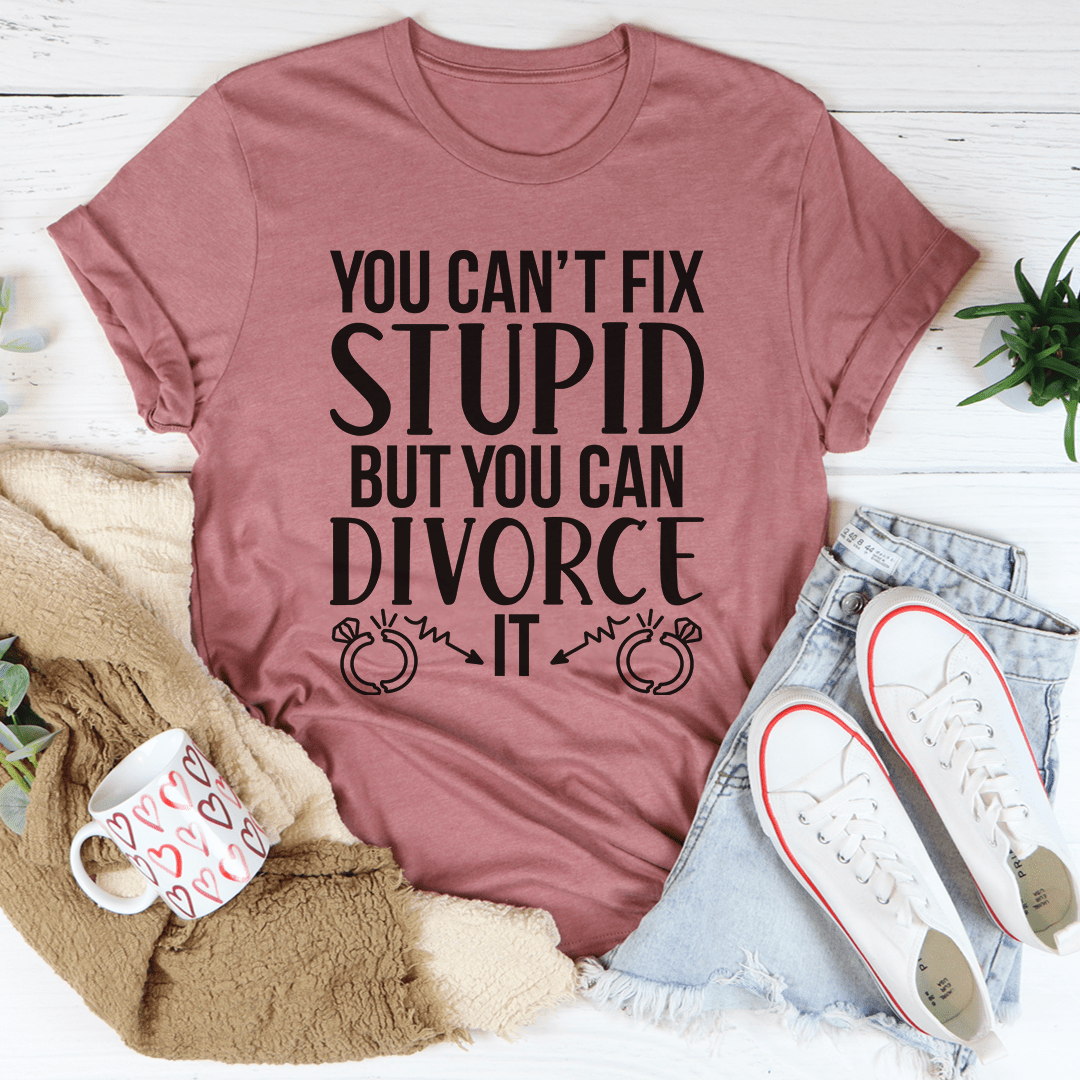 Can't Fix Stupid But You Can Divorce Tee - Concordia Style Boutique