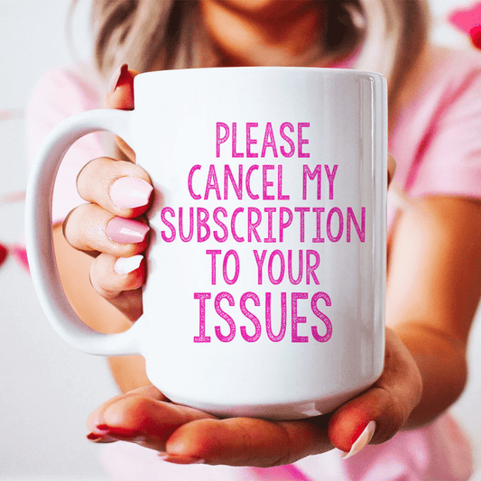 Cancel My Subscription To Your Issues Ceramic Mug 15 oz - Concordia Style Boutique
