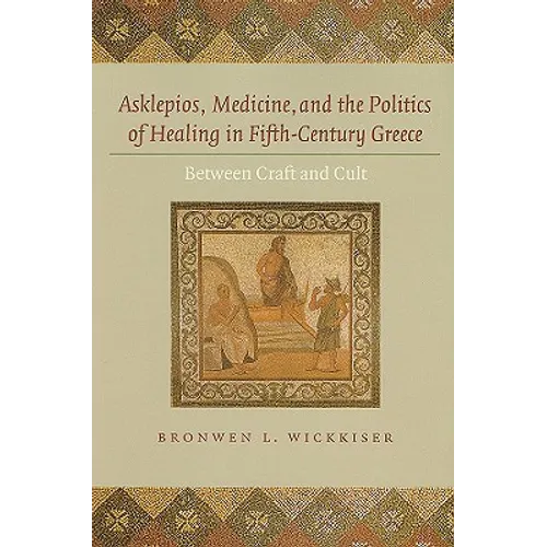 Asklepios, Medicine, and the Politics of Healing in Fifth-Century Greece: Between Craft and Cult - Hardcover - Concordia Style Boutique