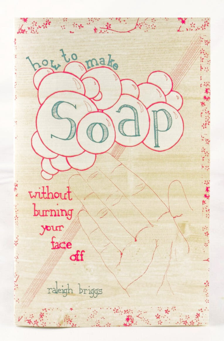 How to Make Soap: Without Burning Your Face Off (Zine) - Independent publisher and distributor, Made in USA - Concordia Style Boutique