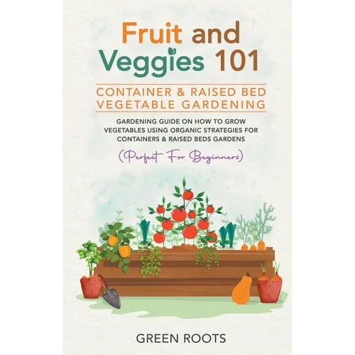Fruit and Veggies 101 - Container & Raised Beds Vegetable Garden: Gardening Guide On How To Grow Vegetables Using Organic Strategies For Containers & - Paperback - Concordia Style Boutique