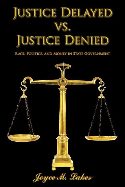 Justice Delayed vs. Justice Denied: Race, Politics, and Money in State Government - Paperback - Concordia Style Boutique