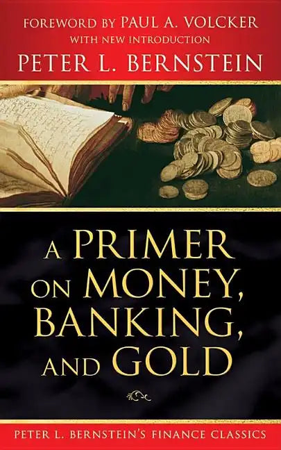 A Primer on Money, Banking, and Gold (Peter L. Bernstein's Finance Classics) - Paperback - Concordia Style Boutique