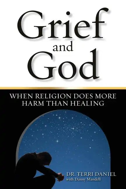 Grief and God: When Religion Does More Harm Than Healing - Paperback - Concordia Style Boutique
