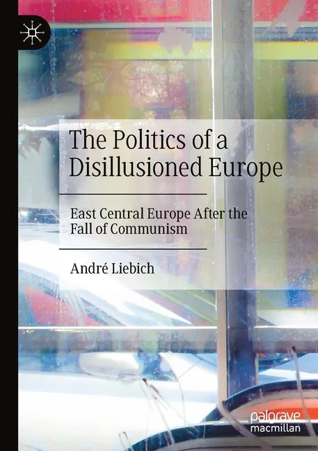 The Politics of a Disillusioned Europe: East Central Europe After the Fall of Communism - Paperback - Concordia Style Boutique