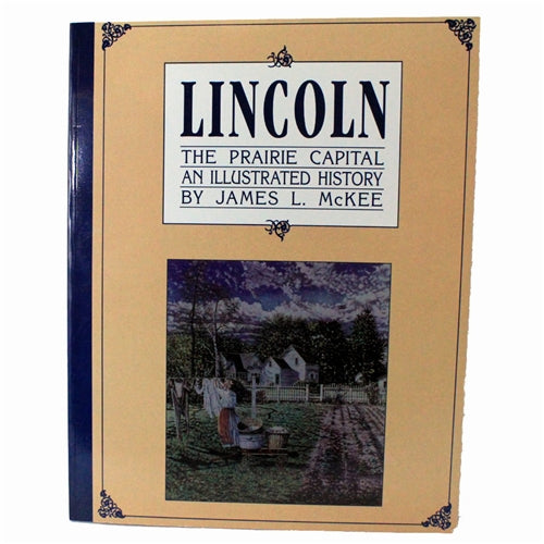 Lincoln: The Prairie Capital, An Illustrated History by James L. McKee | Lee Booksellers - Concordia Style Boutique