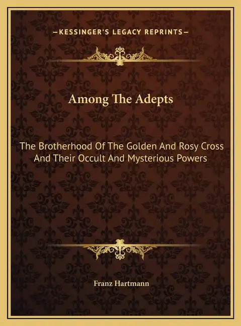 Among the Adepts: The Brotherhood of the Golden and Rosy Cross and Their Occult and Mysterious Powers - Hardcover - Concordia Style Boutique