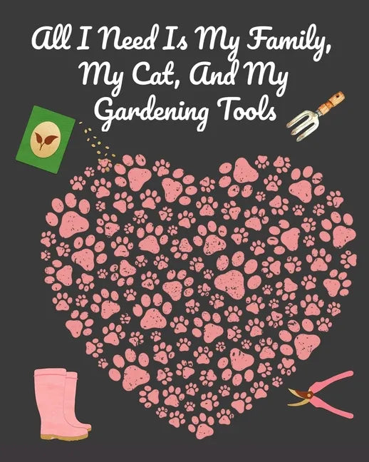 All I Need Is My Family, My Cat, And My Gardening Tools: Comprehensive Garden Notebook with Decorative Garden Record Diary To Write In Garden Plans, M - Paperback - Concordia Style Boutique