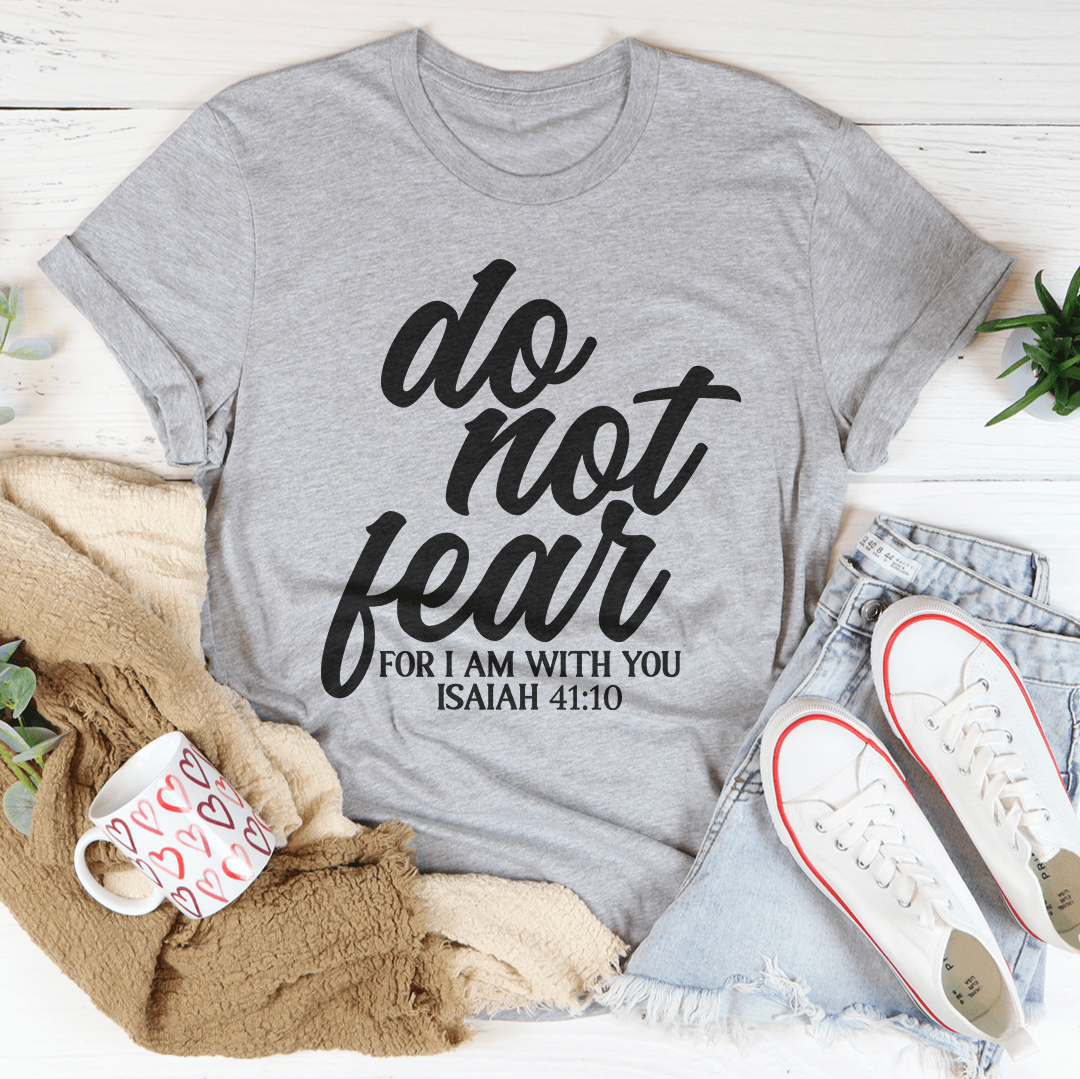 Do Not Fear For I Am With You Isaiah 41:10 Tee - Concordia Style Boutique