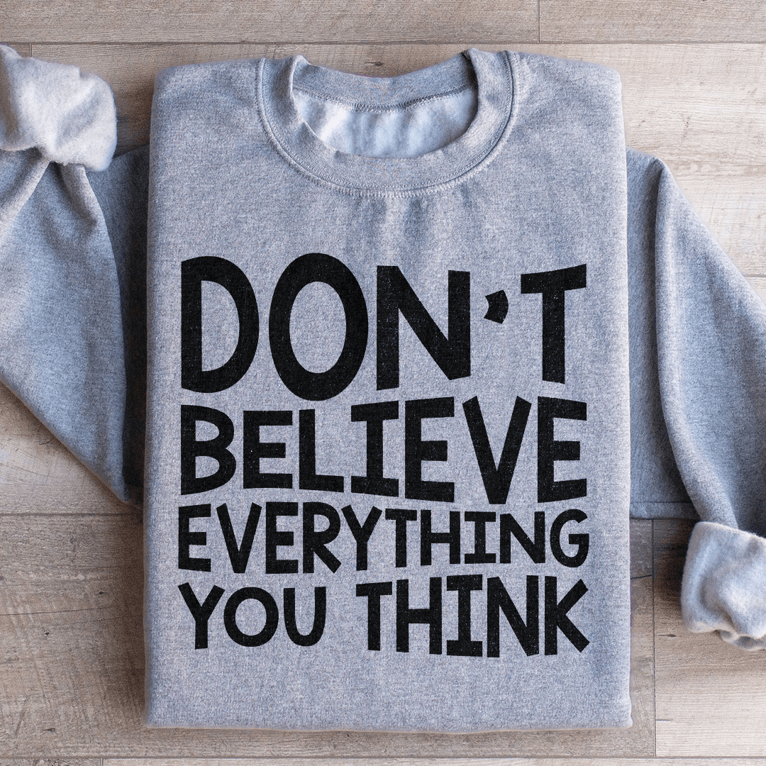 Don't Believe Everything You Think Sweatshirt - Concordia Style Boutique